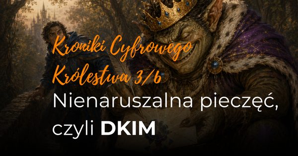 Nienaruszalna pieczęć, czyli DKIM